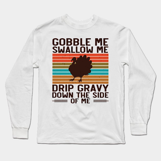 Gobble Swallow Me Drip Gravy Thanksgiving Turkey Long Sleeve T-Shirt by Tom´s TeeStore